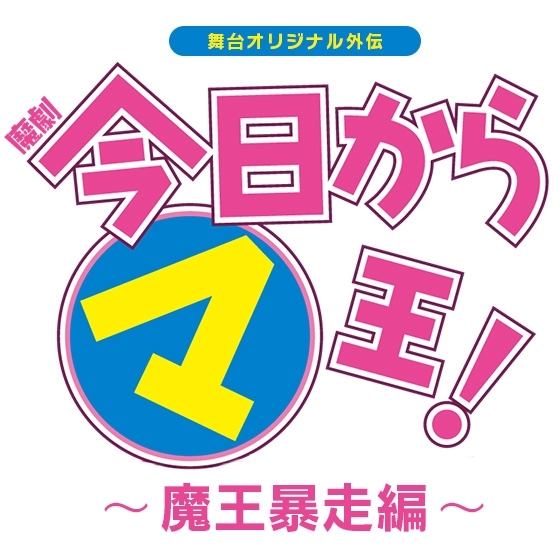 舞台オリジナル外伝<br>魔劇「今日から㋮王！」<br>～魔王暴走編～